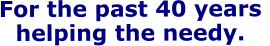 For the past 40 years  helping the needy.